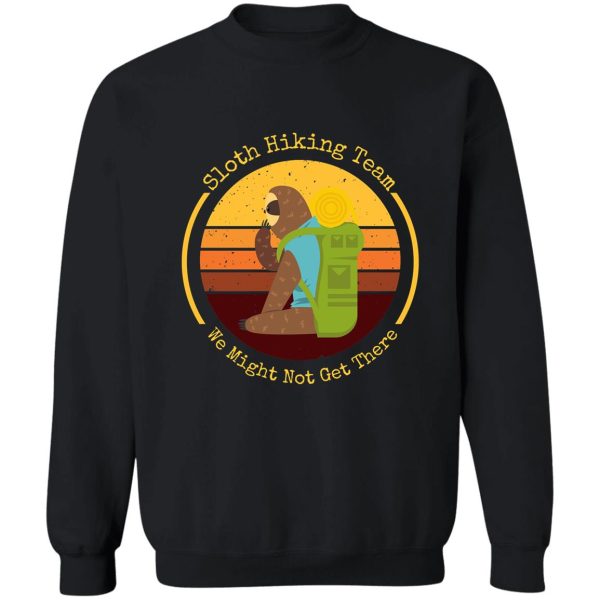 sloth hiking team we might not get there sweatshirt