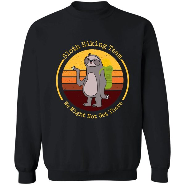 sloth hiking team we might not get there sweatshirt