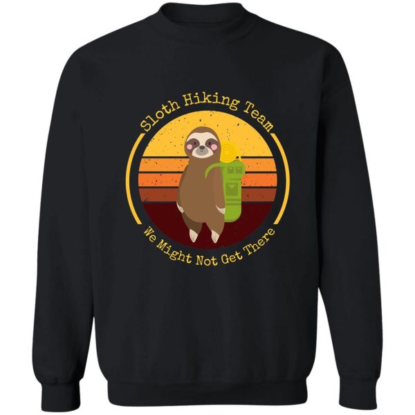 sloth hiking team we might not get there sweatshirt