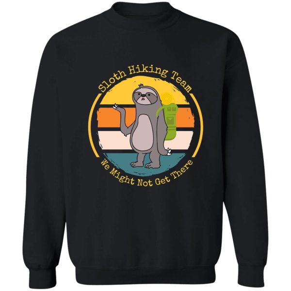 sloth hiking team we might not get there sweatshirt