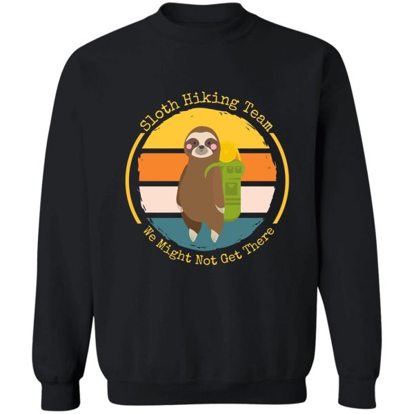 sloth hiking team we might not get there sweatshirt