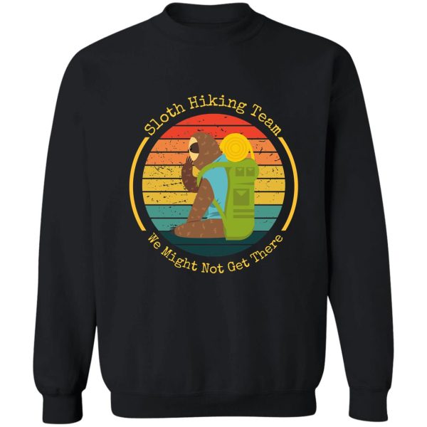 sloth hiking team we might not get there sweatshirt