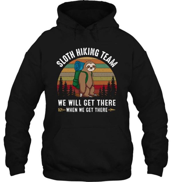 sloth hiking team we will get there when we get there hoodie