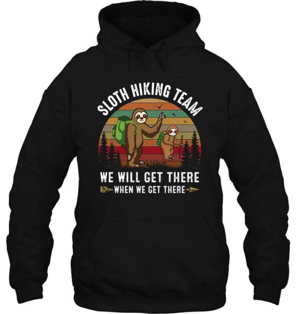 sloth hiking team we will get there when we get there hoodie