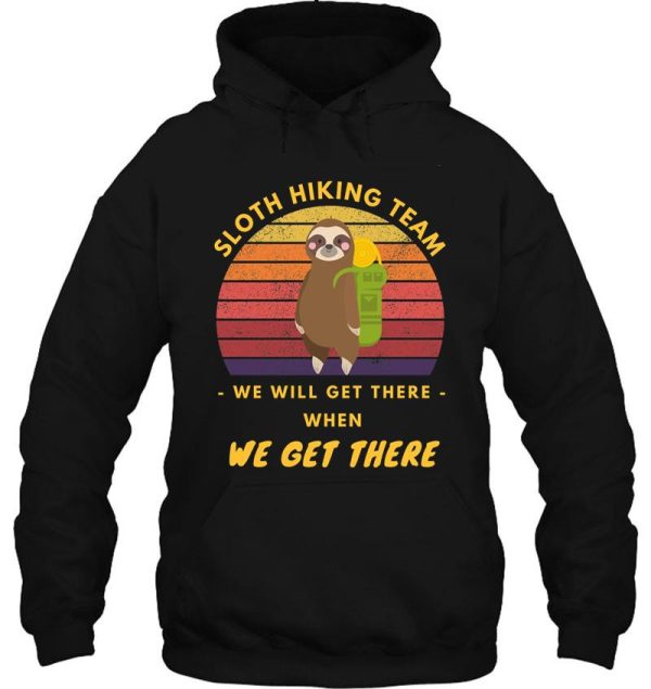 sloth hiking team we will get there when we get there hoodie