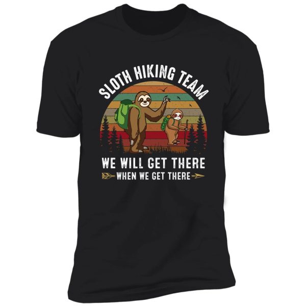 sloth hiking team we will get there when we get there shirt