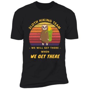 sloth hiking team we will get there when we get there shirt