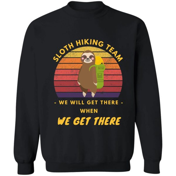 sloth hiking team we will get there when we get there sweatshirt