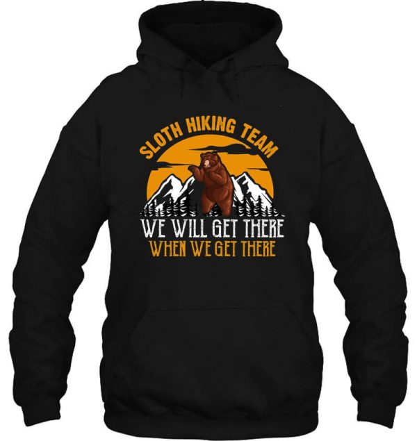 sloth hiking team we will get there when we get there. hoodie