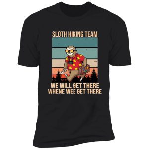sloth hiking team - we will get there, when we get there. shirt