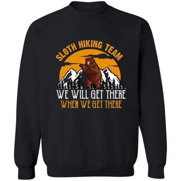 sloth hiking team we will get there when we get there. sweatshirt