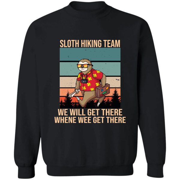 sloth hiking team - we will get there when we get there. sweatshirt