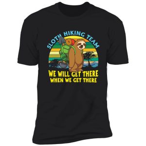 sloth hiking team we'll get there when we get there shirt