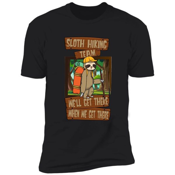 sloth hiking team we'll get there when we get there shirt