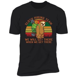 sloth hiking team we'll get there when we get there shirt