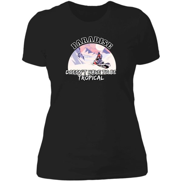 snowmobile - paradise doesnt have to be tropical lady t-shirt