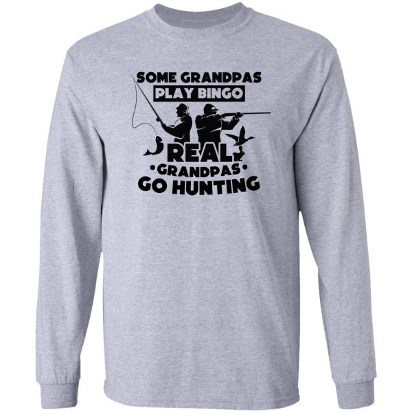 some grandpas play bingo real grandpas go hunting gift birthday for dad long sleeve