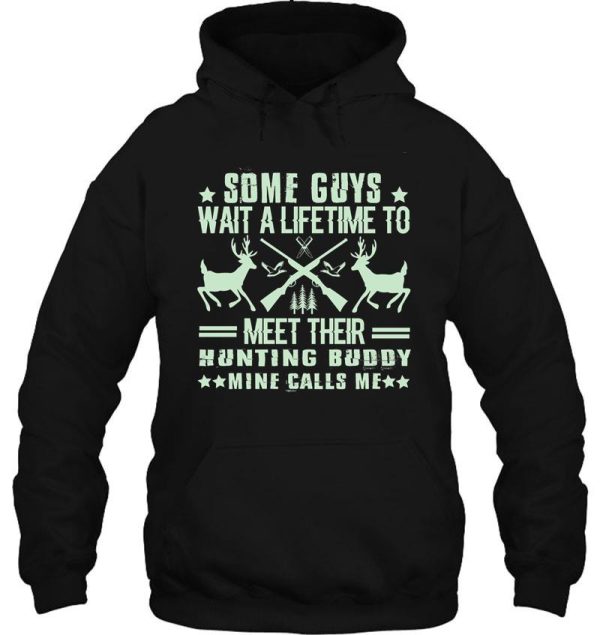 some guys wait a lifetime to meet their hunting buddy mine calls me hoodie