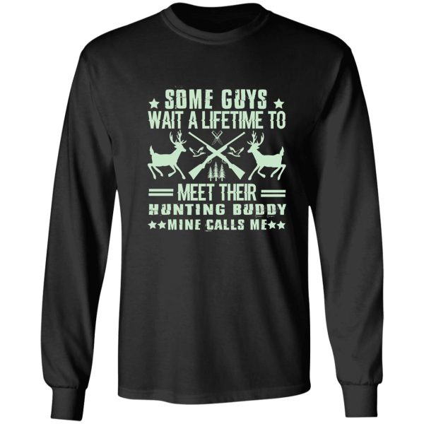 some guys wait a lifetime to meet their hunting buddy mine calls me long sleeve