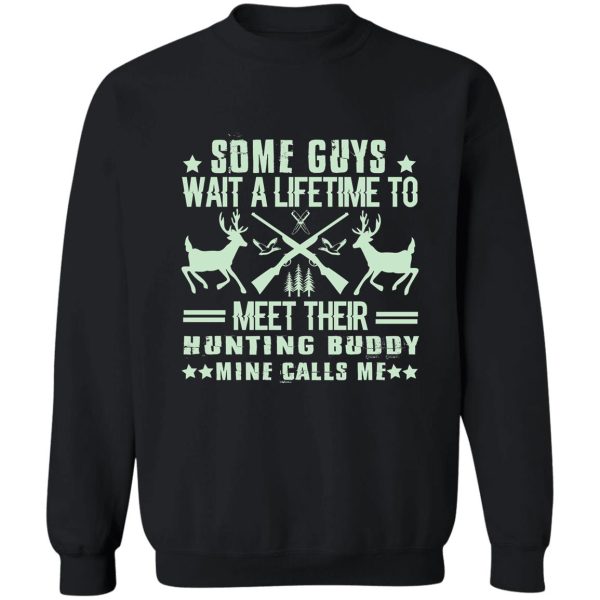 some guys wait a lifetime to meet their hunting buddy mine calls me sweatshirt