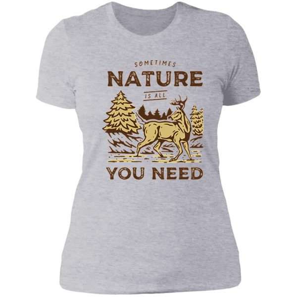 sometimes nature is all you need lady t-shirt