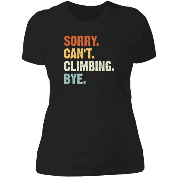 sorry cant climbing bye - funny climbing lovers gifts lady t-shirt
