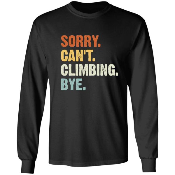 sorry cant climbing bye - funny climbing lovers gifts long sleeve