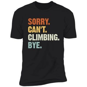 sorry can't climbing bye - funny climbing lovers gifts shirt