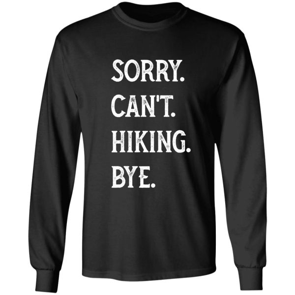 sorry cant hiking bye hiker hiking funny hiker adventure outdoor long sleeve