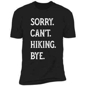 sorry cant hiking bye hiker hiking funny hiker adventure outdoor shirt