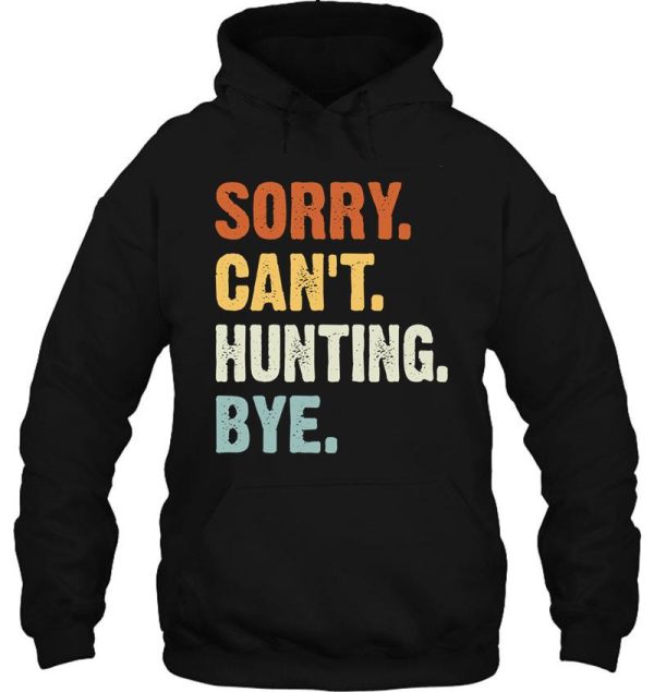 sorry cant hunting bye - funny hunting saying gifts hoodie