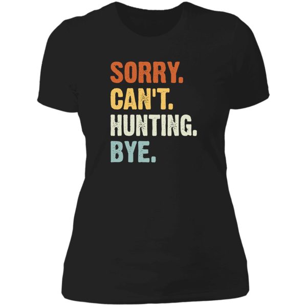 sorry cant hunting bye - funny hunting saying gifts lady t-shirt