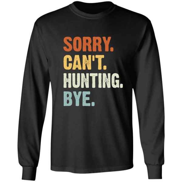 sorry cant hunting bye - funny hunting saying gifts long sleeve