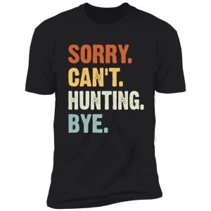 sorry can't hunting bye - funny hunting saying gifts shirt