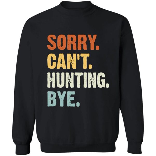 sorry cant hunting bye - funny hunting saying gifts sweatshirt