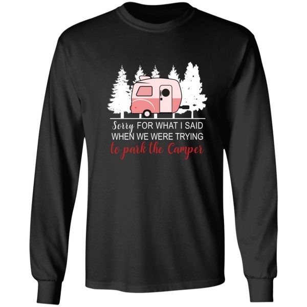 sorry for what i said when i was parking the camper t-shirt long sleeve