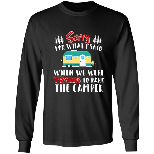 sorry for what i said when i was parking the camper t-shirt long sleeve