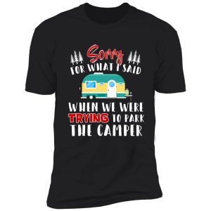 sorry for what i said when i was parking the camper t-shirt shirt