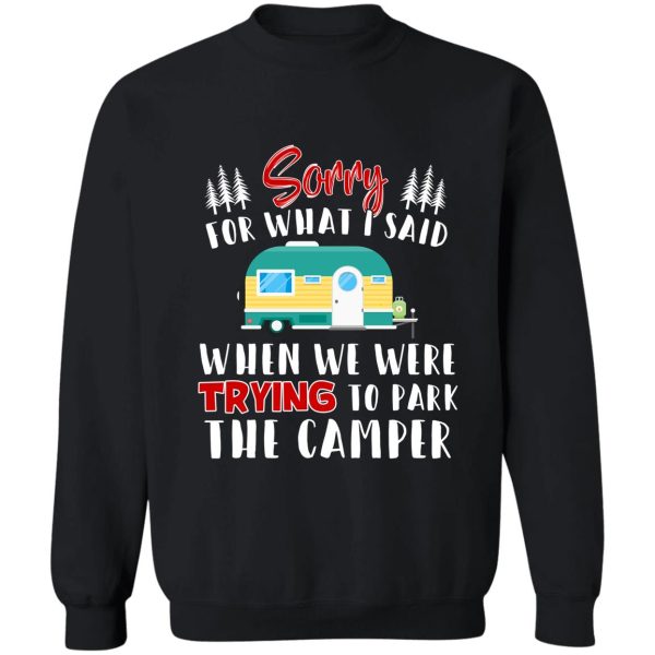 sorry for what i said when i was parking the camper t-shirt sweatshirt