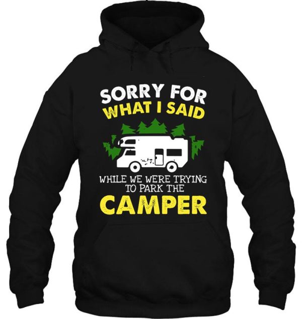 sorry for what i said when we were trying to park the camper shirt. funny camper t shirt. hoodie