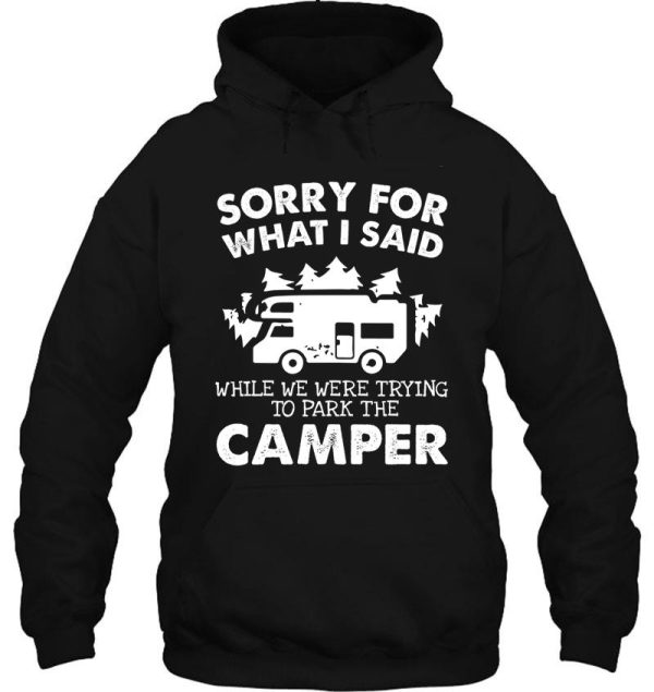 sorry for what i said when we were trying to park the camper shirt. funny camper t shirt. hoodie