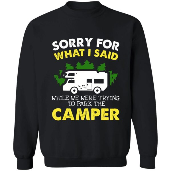 sorry for what i said when we were trying to park the camper shirt. funny camper t shirt. sweatshirt