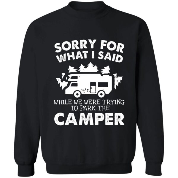 sorry for what i said when we were trying to park the camper shirt. funny camper t shirt. sweatshirt