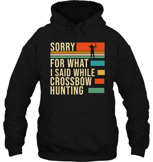 sorry for what i said while crossbow hunting hoodie