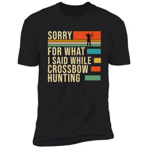 sorry for what i said while crossbow hunting shirt