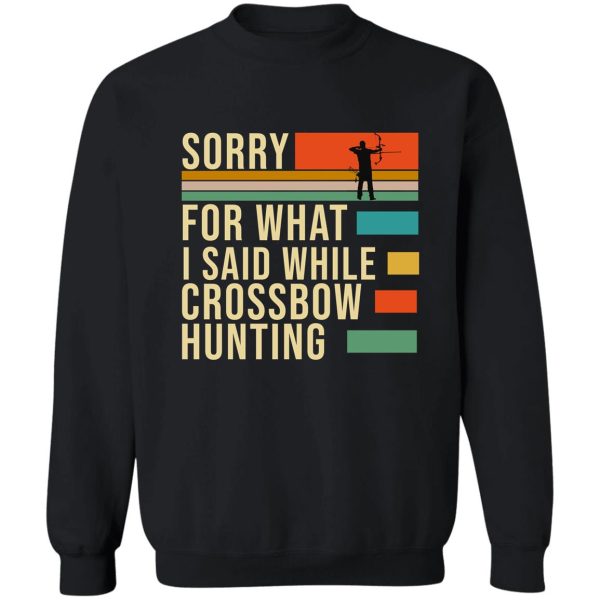 sorry for what i said while crossbow hunting sweatshirt