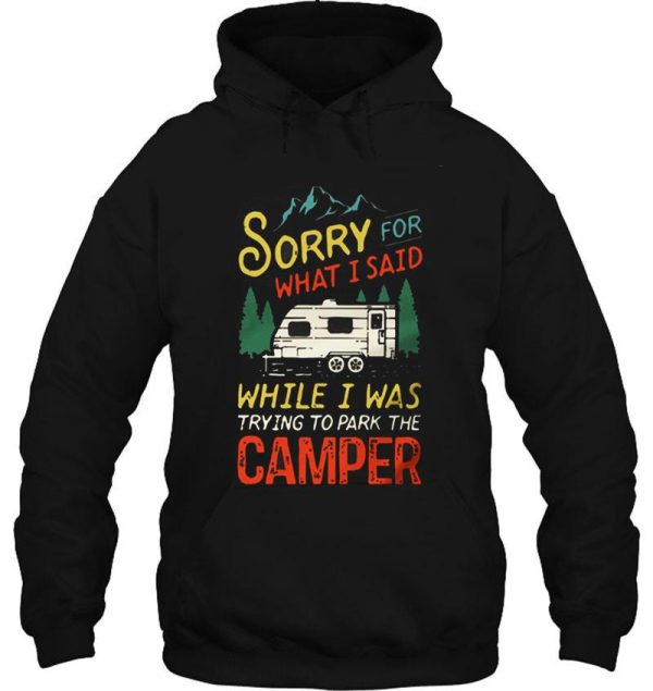 sorry for what i said while i was trying to park the camper hiking hoodie