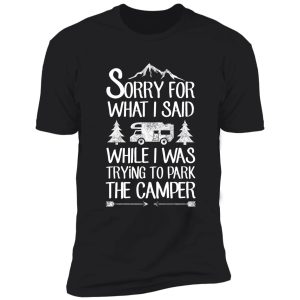sorry for what i said while i was trying to park the camper shirt