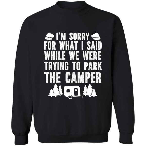 sorry for what i said while parking camper sweatshirt