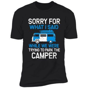 sorry for what i said while parking the camper shirt